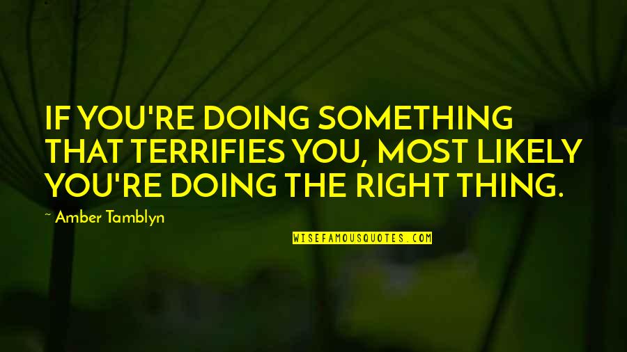 Drikus Volschenk Quotes By Amber Tamblyn: IF YOU'RE DOING SOMETHING THAT TERRIFIES YOU, MOST Drikus Volschenk Quotes By Amber Tamblyn: IF YOU'RE DOING SOMETHING THAT TERRIFIES YOU, MOST