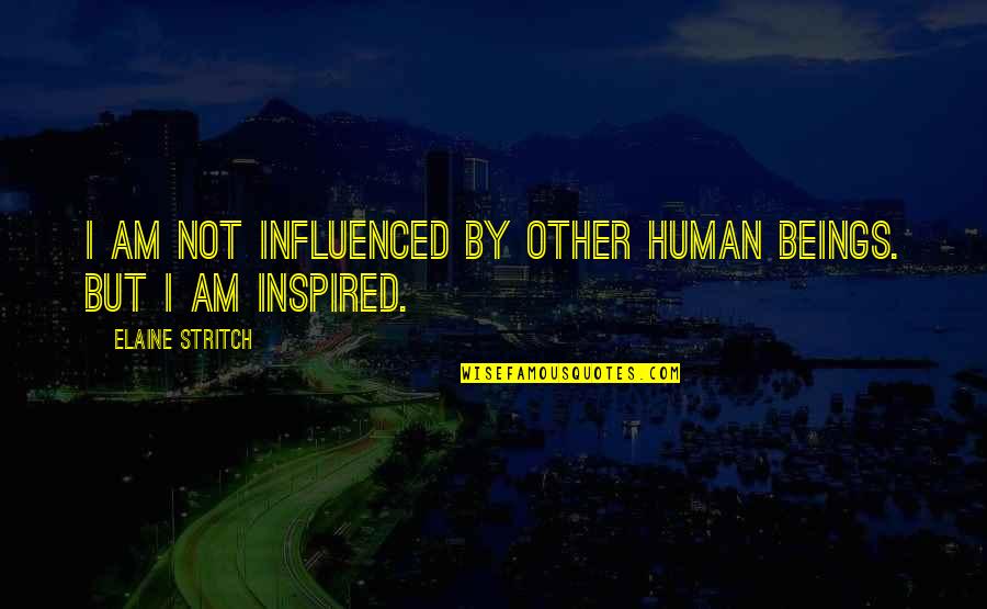 Drill Sergeant Movie Quotes By Elaine Stritch: I am not influenced by other human beings.
