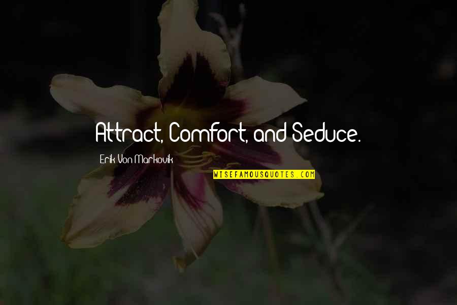Drill Sergeant Movie Quotes By Erik Von Markovik: Attract, Comfort, and Seduce.