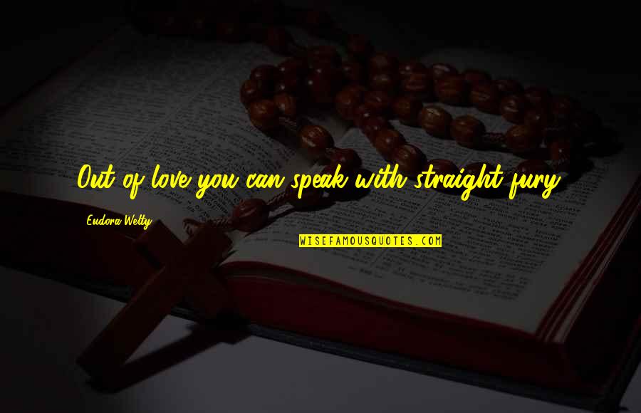 Drillaud Triple Quotes By Eudora Welty: Out of love you can speak with straight Drillaud Triple Quotes By Eudora Welty: Out of love you can speak with straight