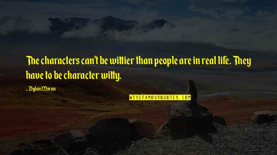 Drillbit Taylor T-dog Quotes By Dylan Moran: The characters can't be wittier than people are Drillbit Taylor T-dog Quotes By Dylan Moran: The characters can't be wittier than people are