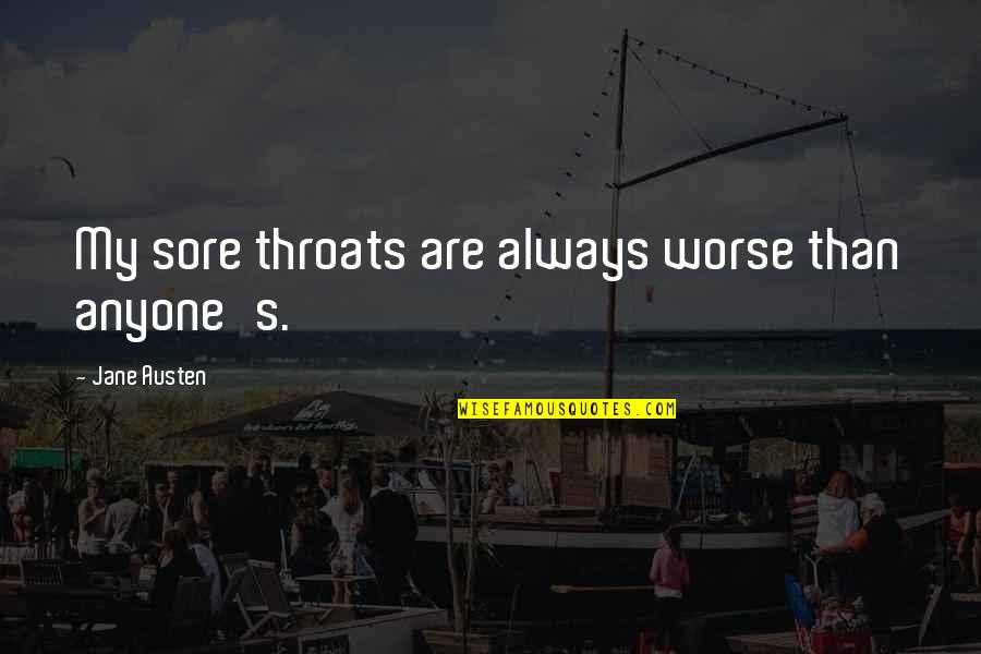 Drillbit Taylor T-dog Quotes By Jane Austen: My sore throats are always worse than anyone's. Drillbit Taylor T-dog Quotes By Jane Austen: My sore throats are always worse than anyone's.