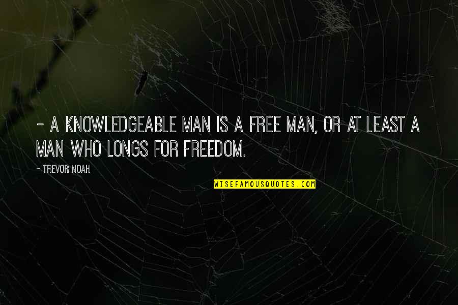 Drillbit Taylor T-dog Quotes By Trevor Noah: - a knowledgeable man is a free man,