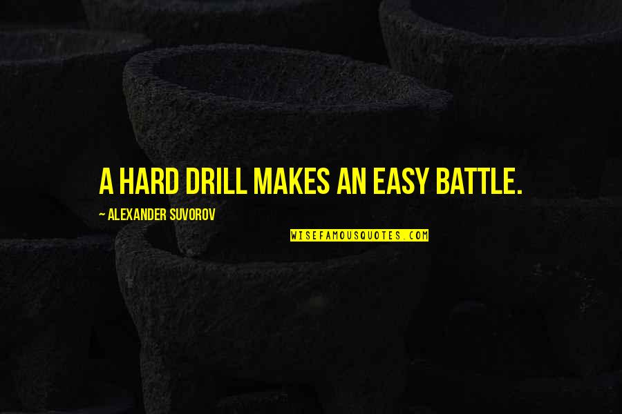 Drill'd Quotes By Alexander Suvorov: A hard drill makes an easy battle.