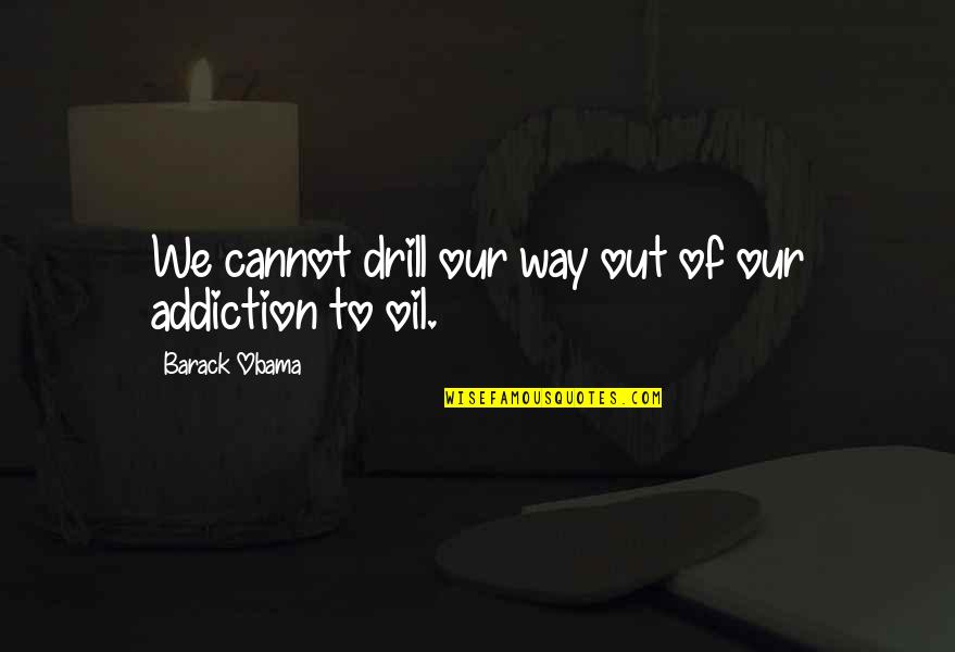 Drill'd Quotes By Barack Obama: We cannot drill our way out of our Drill'd Quotes By Barack Obama: We cannot drill our way out of our