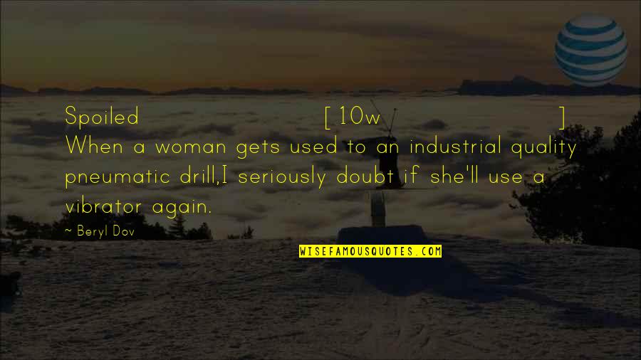 Drill'd Quotes By Beryl Dov: Spoiled [10w] When a woman gets used to