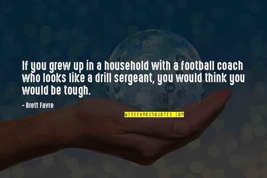 Drill'd Quotes By Brett Favre: If you grew up in a household with