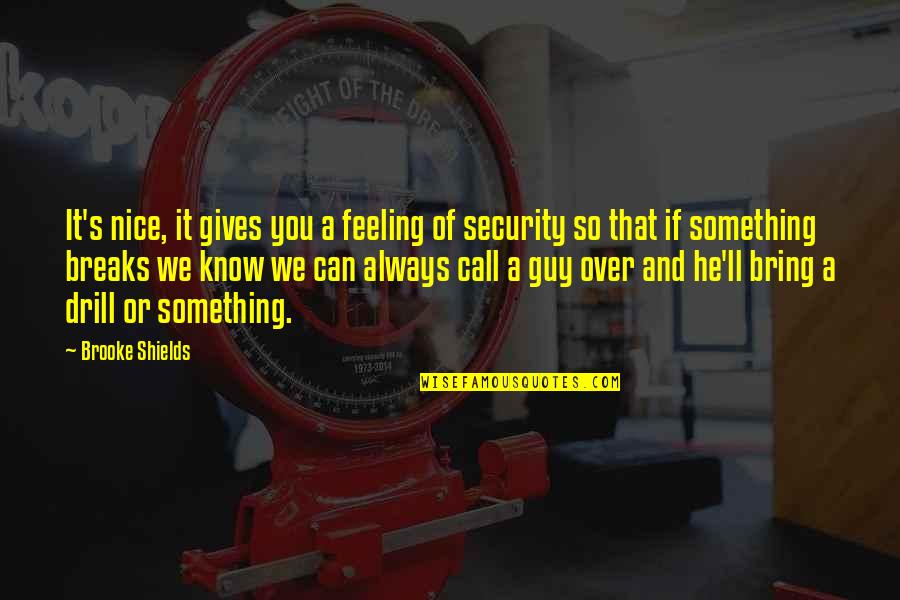 Drill'd Quotes By Brooke Shields: It's nice, it gives you a feeling of Drill'd Quotes By Brooke Shields: It's nice, it gives you a feeling of