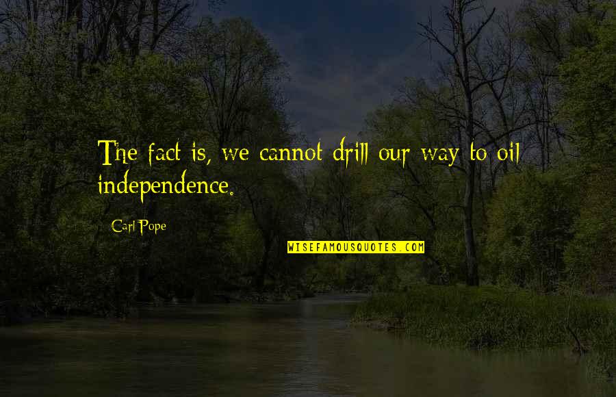 Drill'd Quotes By Carl Pope: The fact is, we cannot drill our way