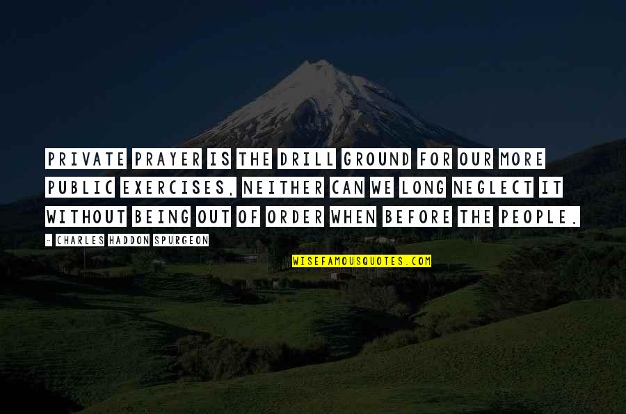 Drill'd Quotes By Charles Haddon Spurgeon: Private prayer is the drill ground for our