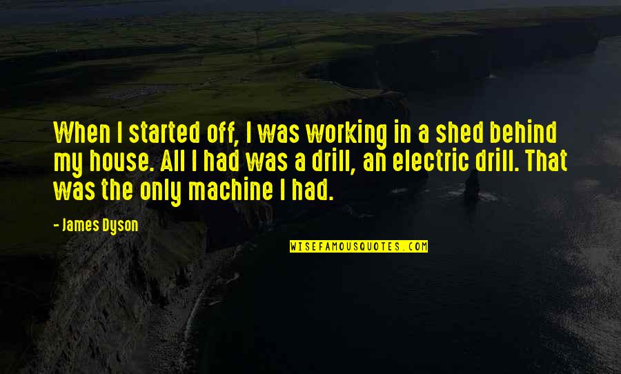 Drill'd Quotes By James Dyson: When I started off, I was working in Drill'd Quotes By James Dyson: When I started off, I was working in