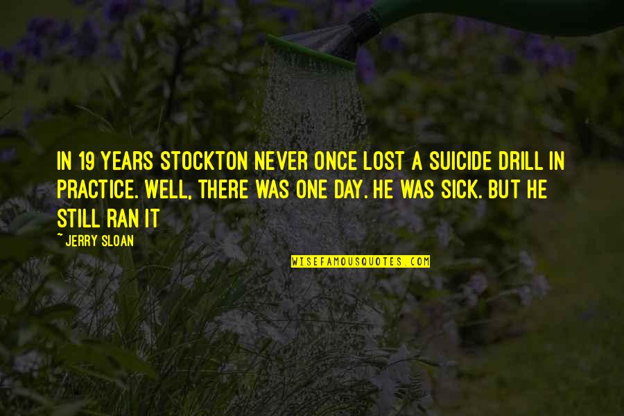 Drill'd Quotes By Jerry Sloan: In 19 years Stockton never once lost a