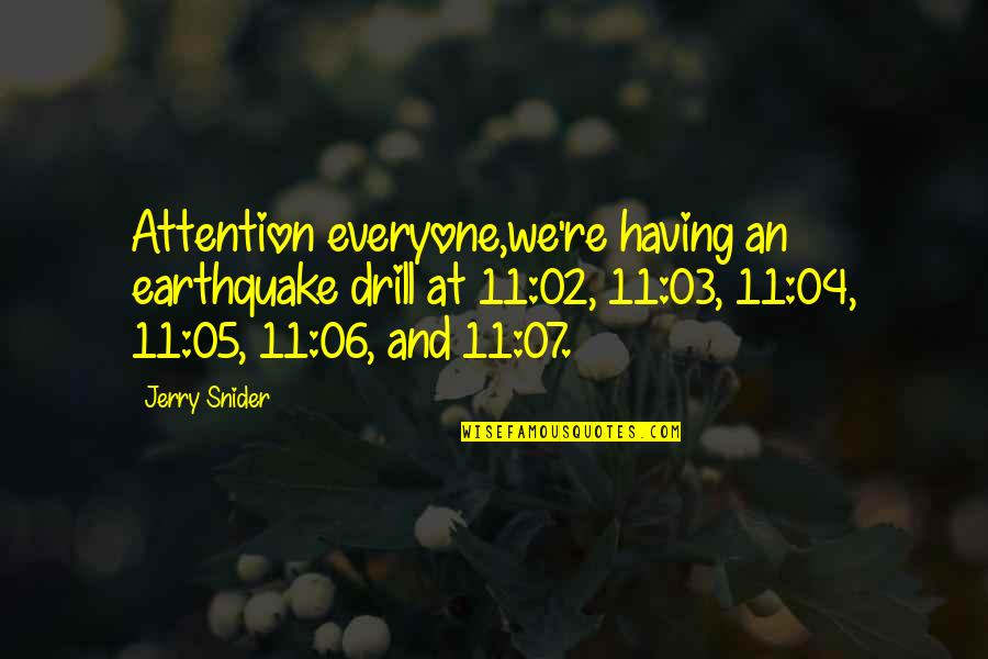 Drill'd Quotes By Jerry Snider: Attention everyone,we're having an earthquake drill at 11:02, Drill'd Quotes By Jerry Snider: Attention everyone,we're having an earthquake drill at 11:02,