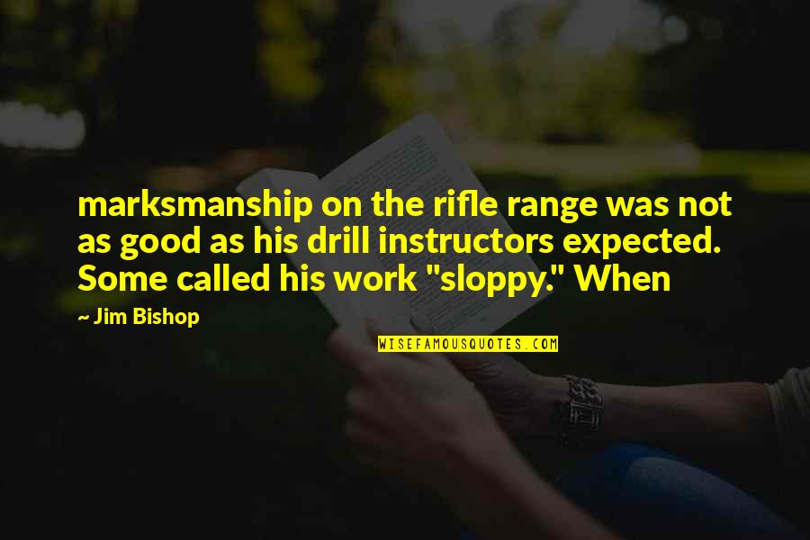 Drill'd Quotes By Jim Bishop: marksmanship on the rifle range was not as Drill'd Quotes By Jim Bishop: marksmanship on the rifle range was not as