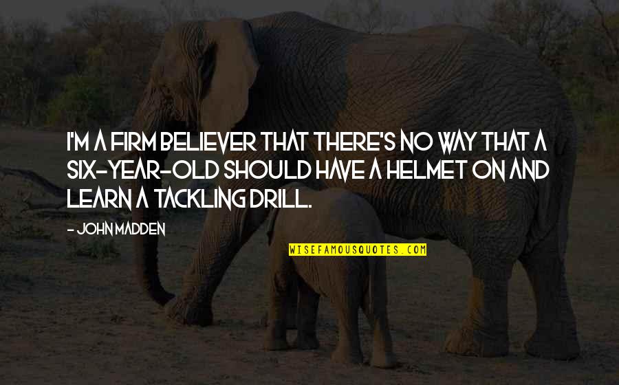 Drill'd Quotes By John Madden: I'm a firm believer that there's no way Drill'd Quotes By John Madden: I'm a firm believer that there's no way