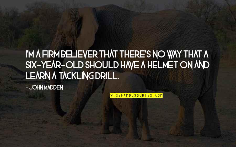 Drill'd Quotes By John Madden: I'm a firm believer that there's no way