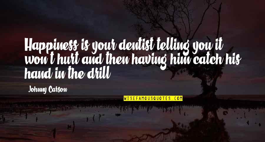 Drill'd Quotes By Johnny Carson: Happiness is your dentist telling you it won't