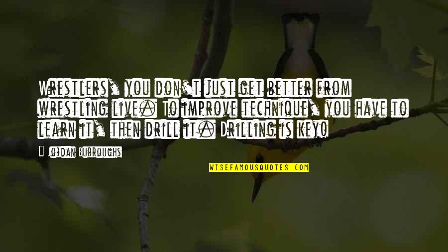Drill'd Quotes By Jordan Burroughs: Wrestlers, you don't just get better from wrestling Drill'd Quotes By Jordan Burroughs: Wrestlers, you don't just get better from wrestling