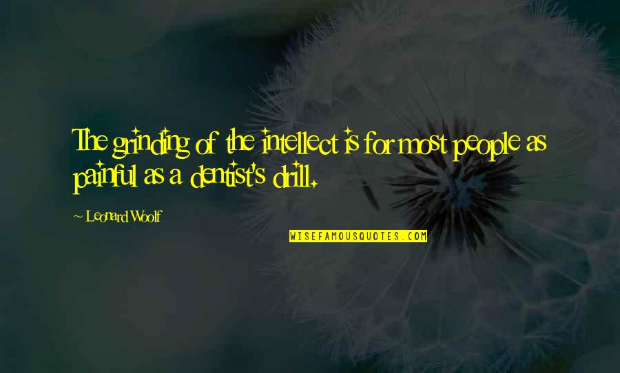 Drill'd Quotes By Leonard Woolf: The grinding of the intellect is for most