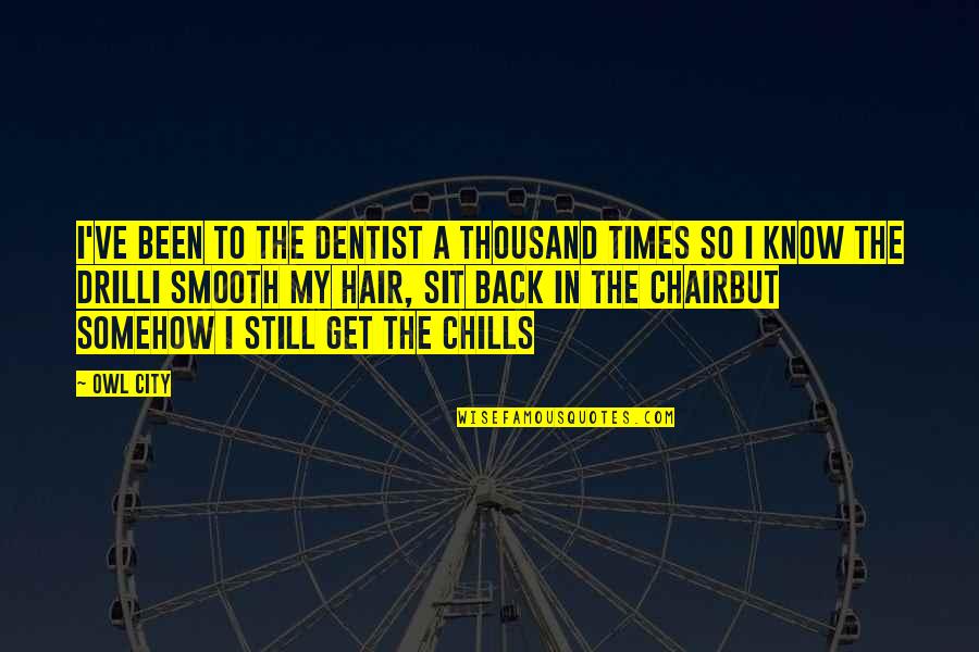 Drill'd Quotes By Owl City: I've been to the dentist a thousand times