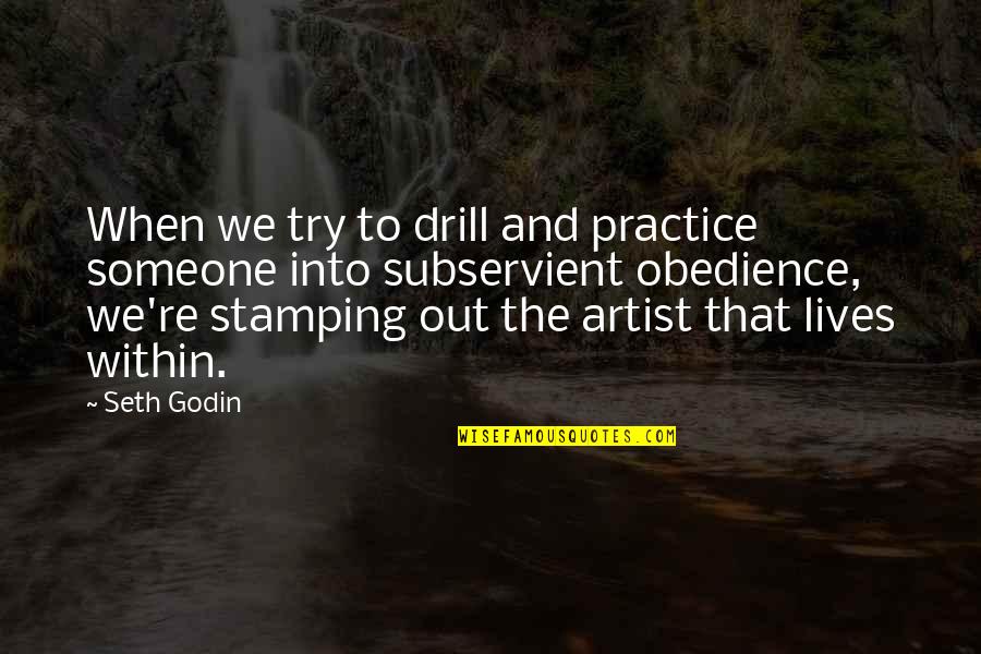 Drill'd Quotes By Seth Godin: When we try to drill and practice someone