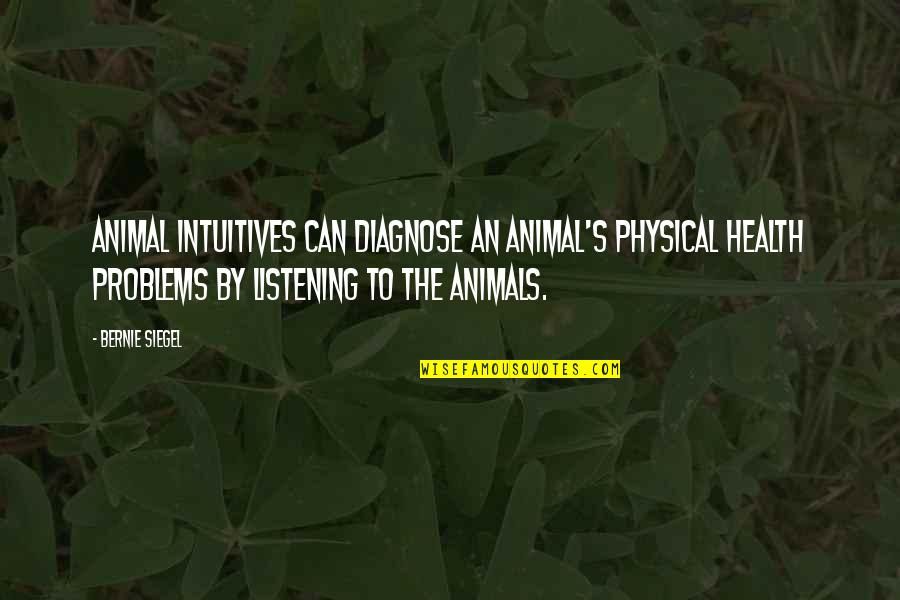 Drilled Quotes By Bernie Siegel: Animal intuitives can diagnose an animal's physical health