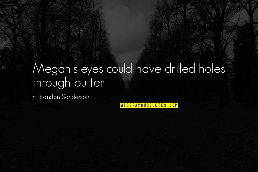 Drilled Quotes By Brandon Sanderson: Megan's eyes could have drilled holes through butter