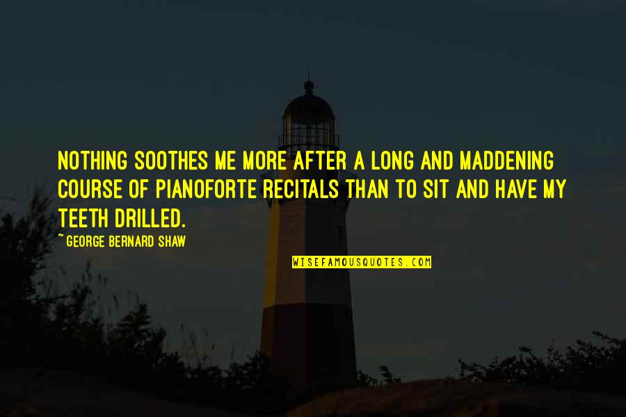 Drilled Quotes By George Bernard Shaw: Nothing soothes me more after a long and