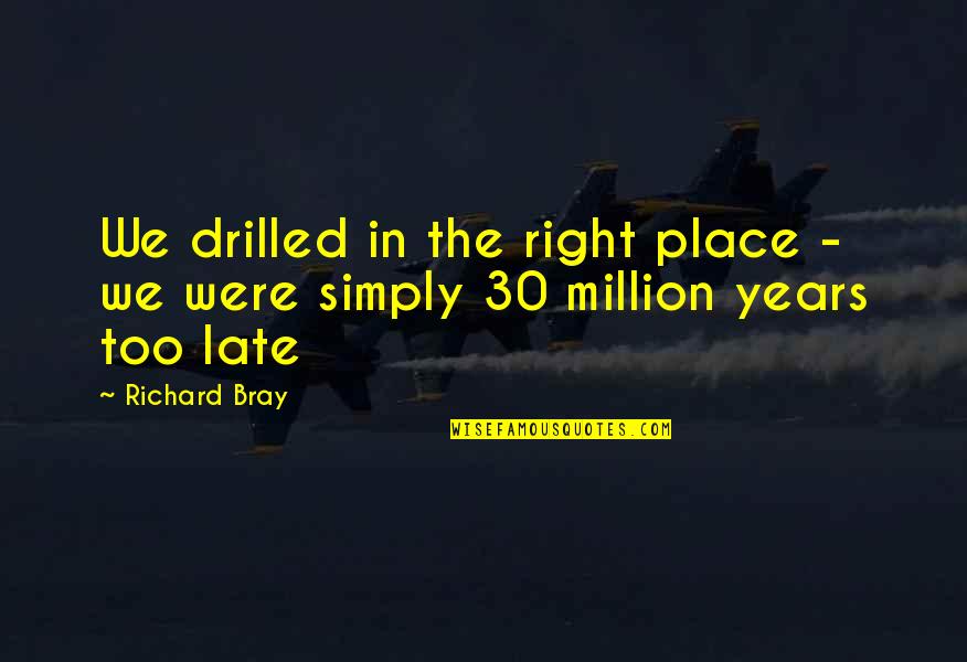 Drilled Quotes By Richard Bray: We drilled in the right place - we