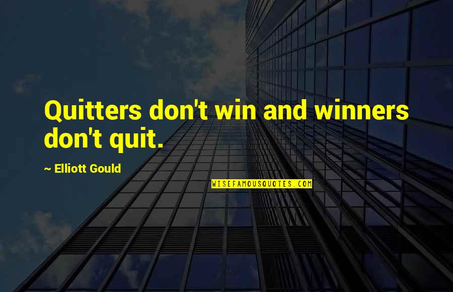 Driller Quotes By Elliott Gould: Quitters don't win and winners don't quit.