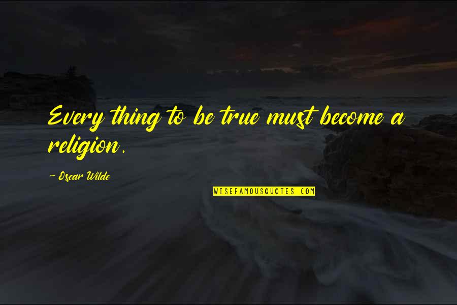Drilless Truck Quotes By Oscar Wilde: Every thing to be true must become a