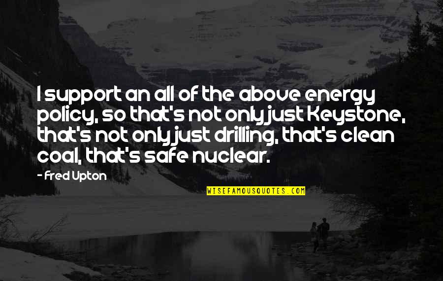 Drilling Quotes By Fred Upton: I support an all of the above energy