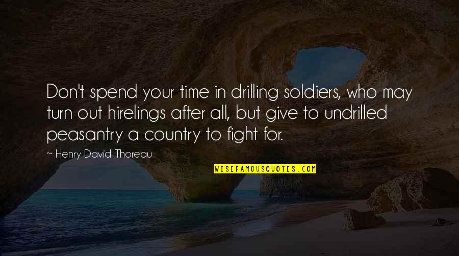 Drilling Quotes By Henry David Thoreau: Don't spend your time in drilling soldiers, who