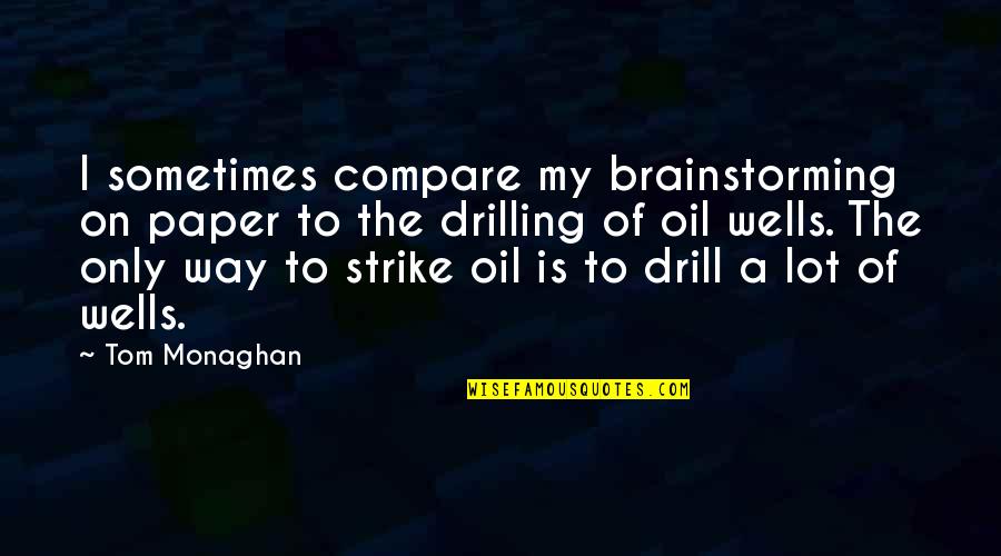 Drilling Quotes By Tom Monaghan: I sometimes compare my brainstorming on paper to
