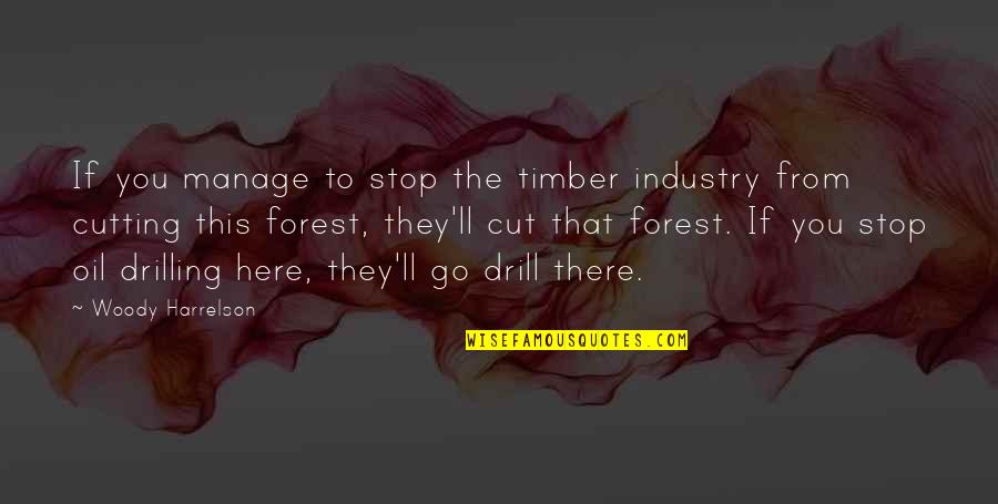 Drilling Quotes By Woody Harrelson: If you manage to stop the timber industry