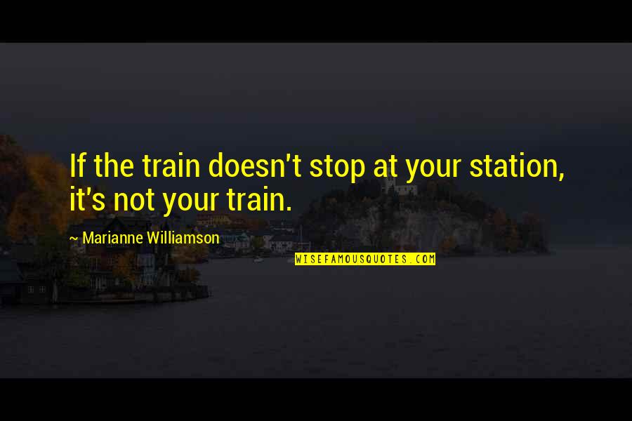 Drillisch Quotes By Marianne Williamson: If the train doesn't stop at your station,
