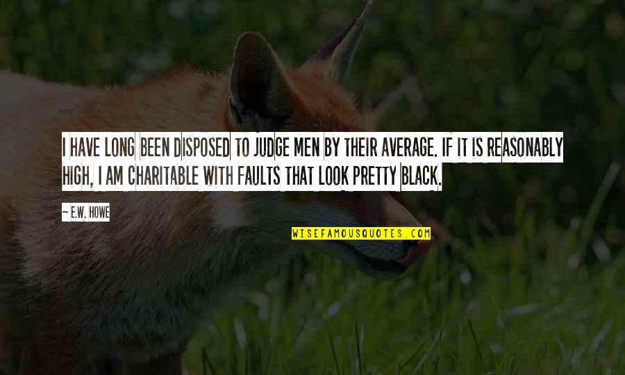Drillmaster Cordless Drill Quotes By E.W. Howe: I have long been disposed to judge men