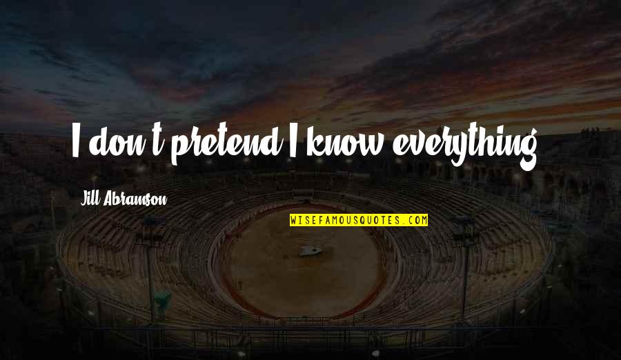 Drillmaster Cordless Drill Quotes By Jill Abramson: I don't pretend I know everything.