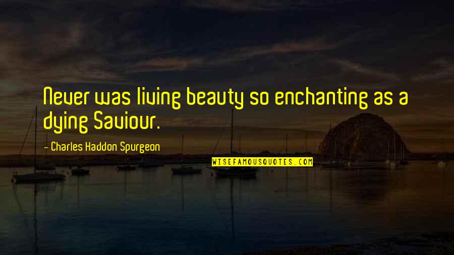 Drillmaster Quotes By Charles Haddon Spurgeon: Never was living beauty so enchanting as a