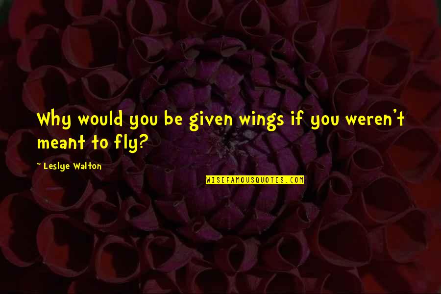 Drillmaster Quotes By Leslye Walton: Why would you be given wings if you