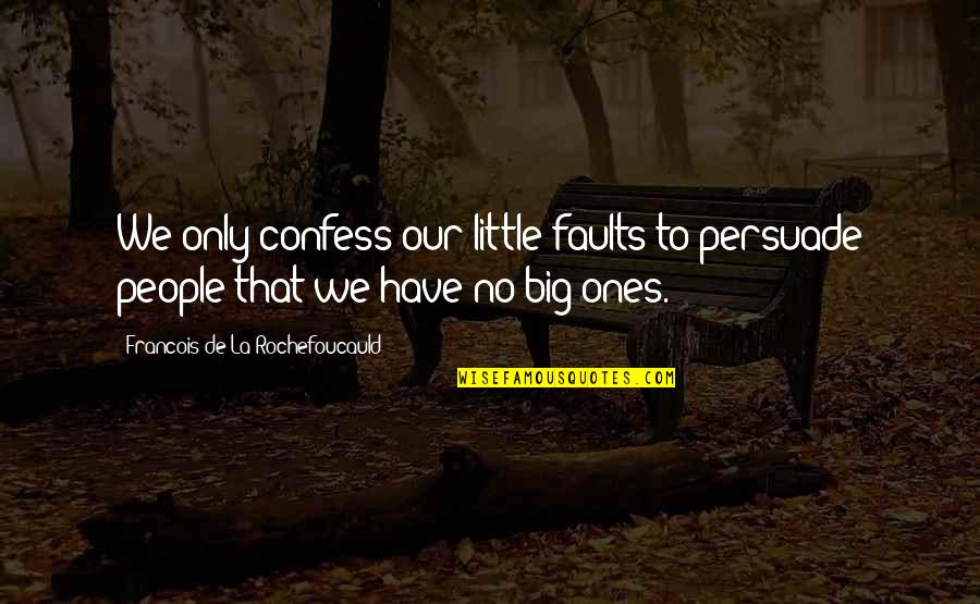 Drillon Faceapp Quotes By Francois De La Rochefoucauld: We only confess our little faults to persuade Drillon Faceapp Quotes By Francois De La Rochefoucauld: We only confess our little faults to persuade