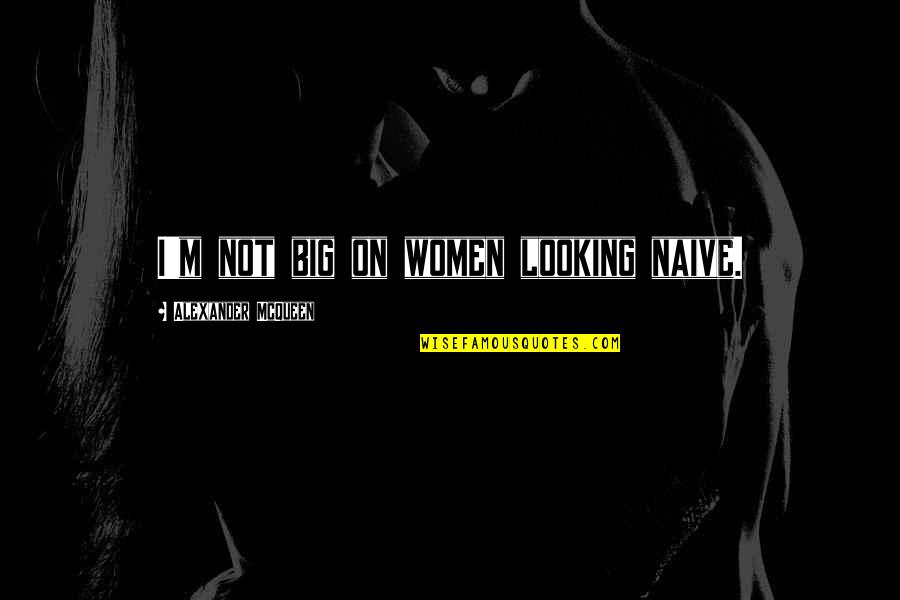 Drillonair Quotes By Alexander McQueen: I'm not big on women looking naive.