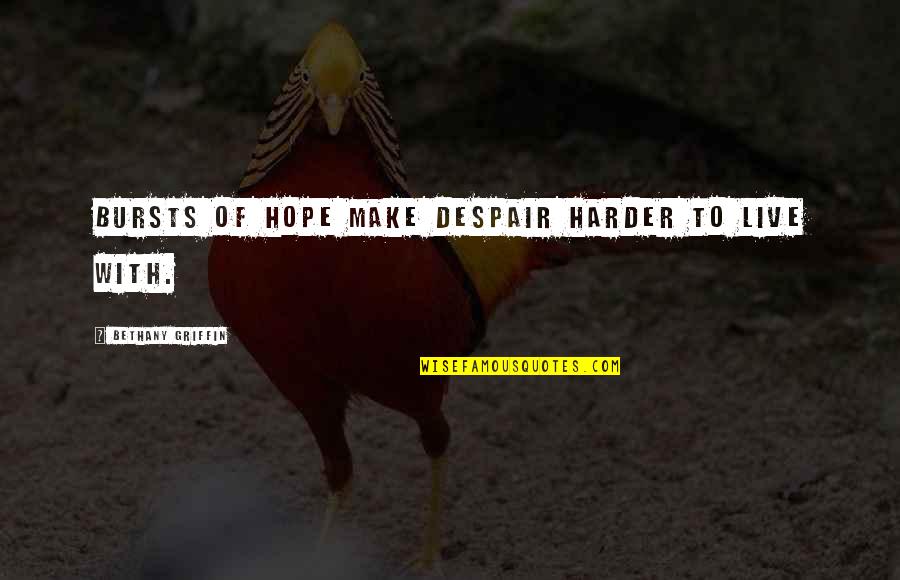 Drillonair Quotes By Bethany Griffin: Bursts of hope make despair harder to live