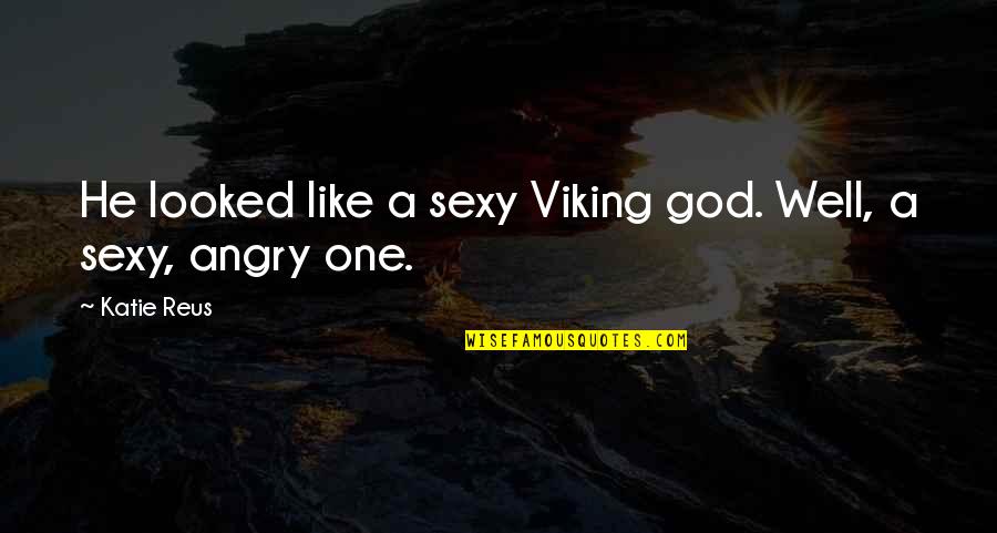 Drillonare Quotes By Katie Reus: He looked like a sexy Viking god. Well,