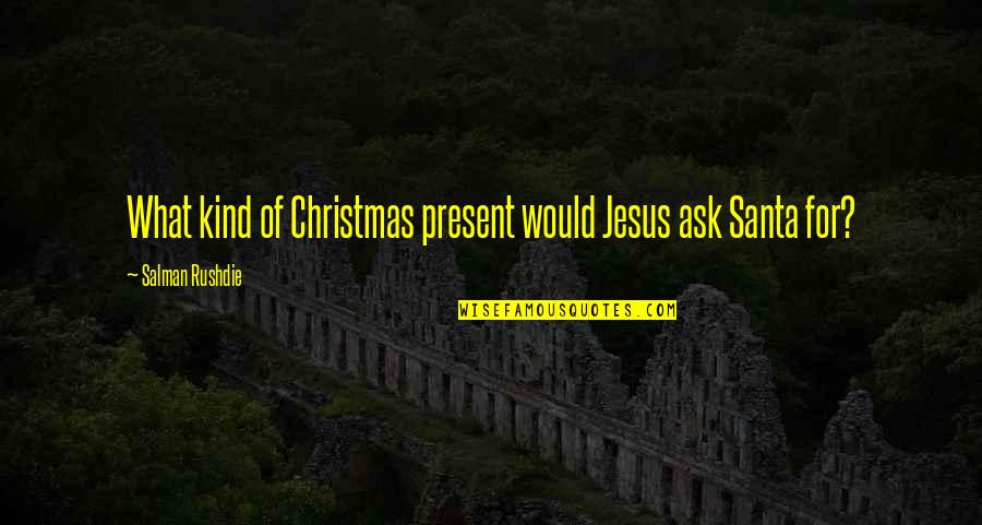 Drills At Lowes Quotes By Salman Rushdie: What kind of Christmas present would Jesus ask Drills At Lowes Quotes By Salman Rushdie: What kind of Christmas present would Jesus ask