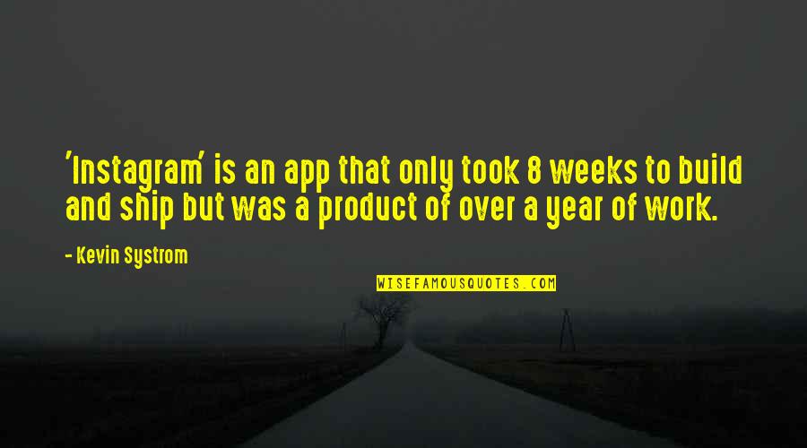 Drily Quotes By Kevin Systrom: 'Instagram' is an app that only took 8