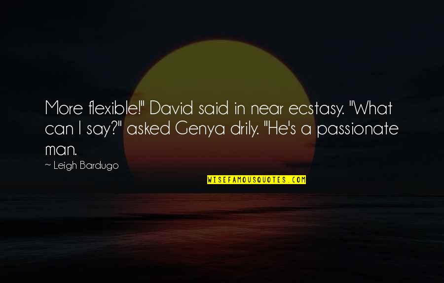 Drily Quotes By Leigh Bardugo: More flexible!" David said in near ecstasy. "What