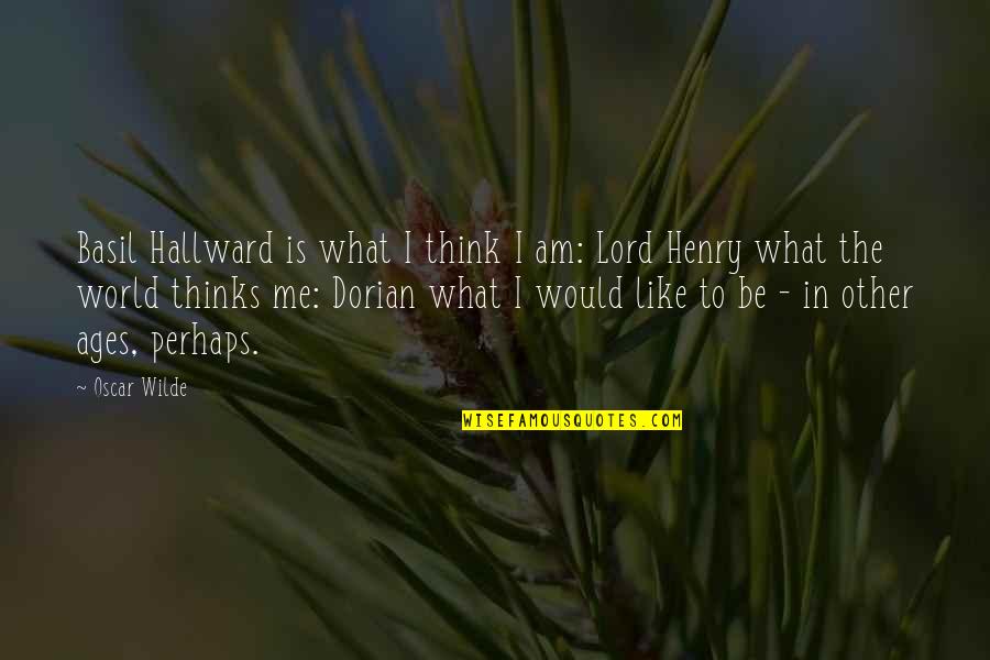 Drily Quotes By Oscar Wilde: Basil Hallward is what I think I am: