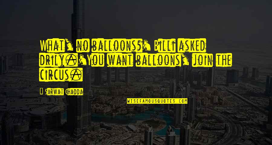 Drily Quotes By Sarwat Chadda: What, no balloons?' Billi asked drily.'You want balloons,