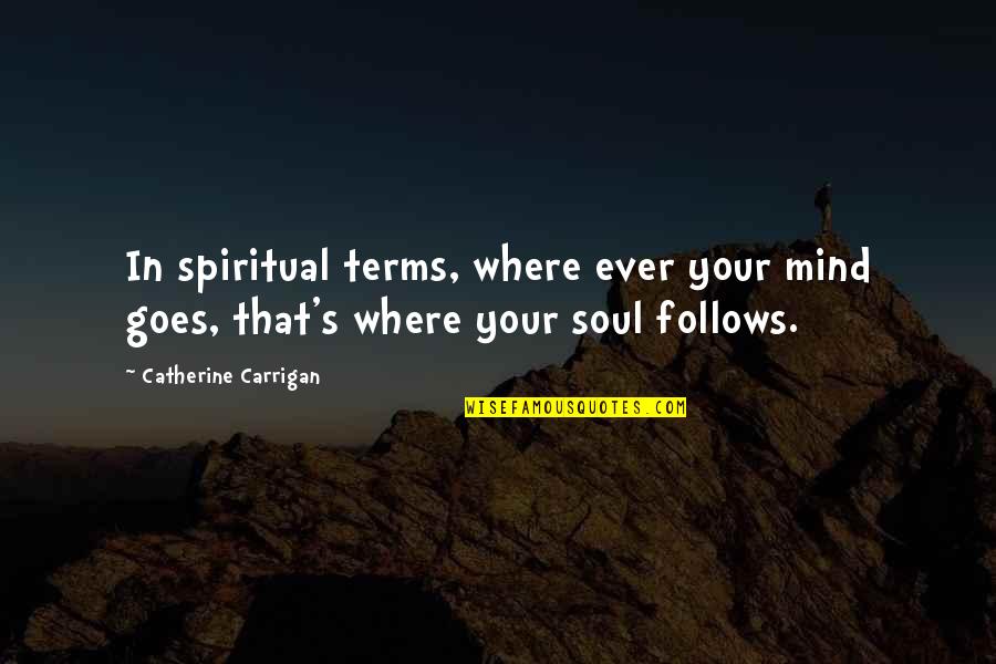 Drily Synonym Quotes By Catherine Carrigan: In spiritual terms, where ever your mind goes,